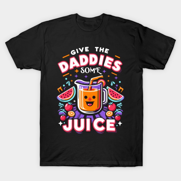 give the daddies some juice T-Shirt by AlephArt